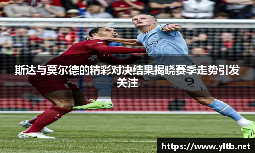 斯达与莫尔德的精彩对决结果揭晓赛季走势引发关注